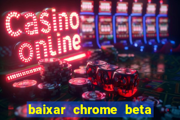baixar chrome beta para pc