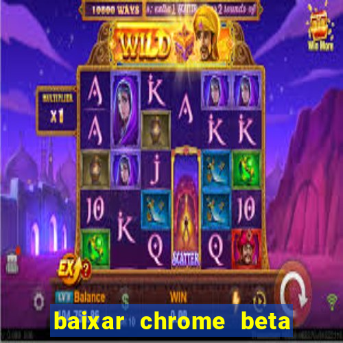 baixar chrome beta para pc
