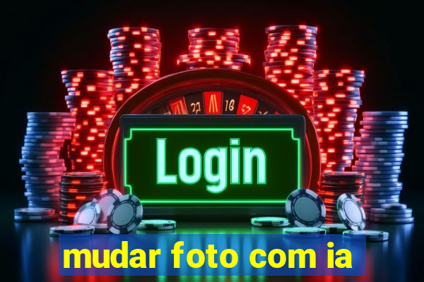 mudar foto com ia