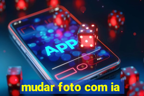 mudar foto com ia