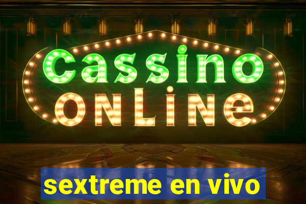 sextreme en vivo