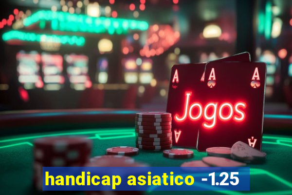 handicap asiatico -1.25