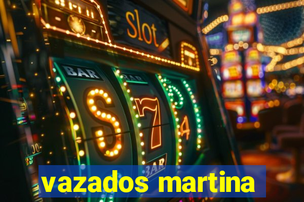 vazados martina