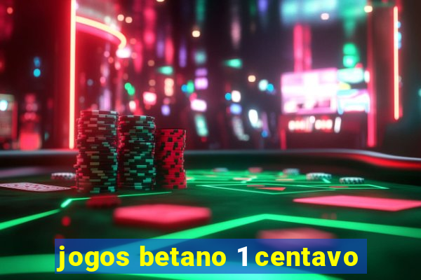 jogos betano 1 centavo