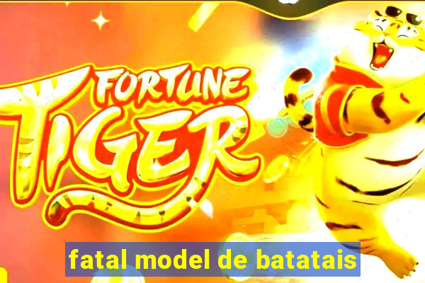 fatal model de batatais