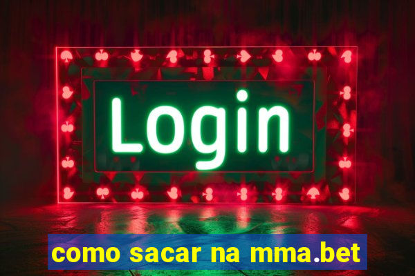 como sacar na mma.bet