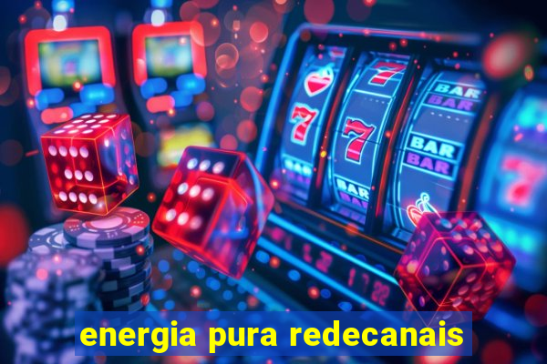 energia pura redecanais