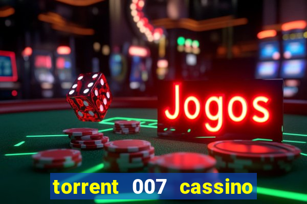 torrent 007 cassino royale legendado