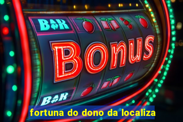 fortuna do dono da localiza
