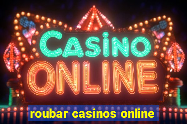 roubar casinos online
