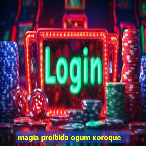 magia proibida ogum xoroque