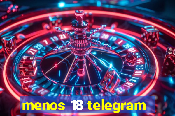 menos 18 telegram