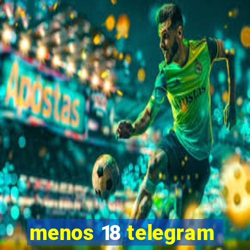 menos 18 telegram