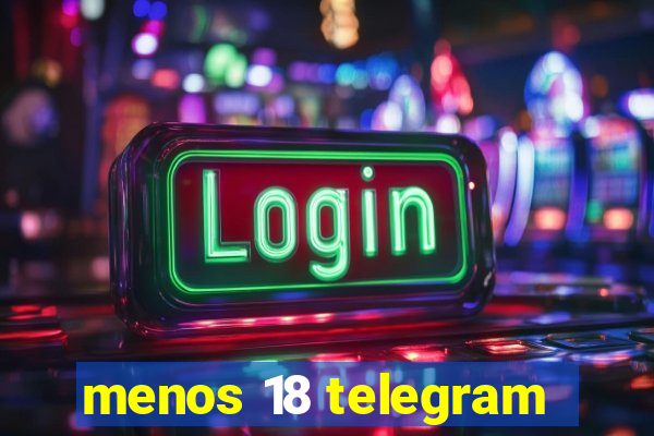 menos 18 telegram