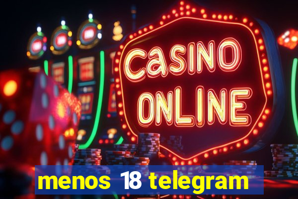menos 18 telegram