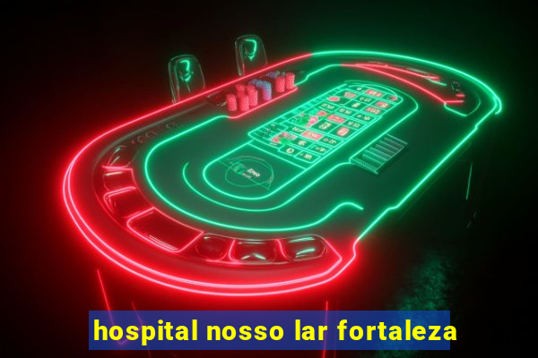 hospital nosso lar fortaleza