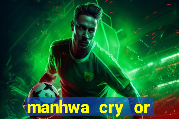 manhwa cry or better beg