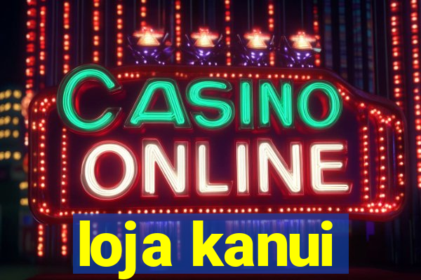 loja kanui
