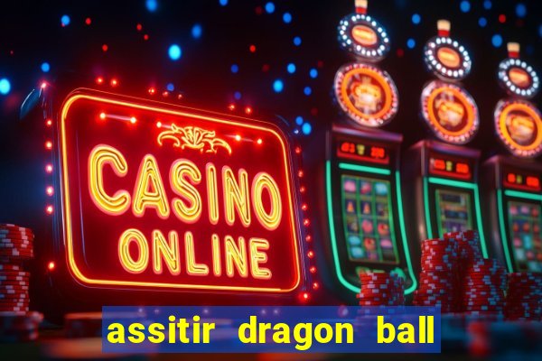 assitir dragon ball z dublado
