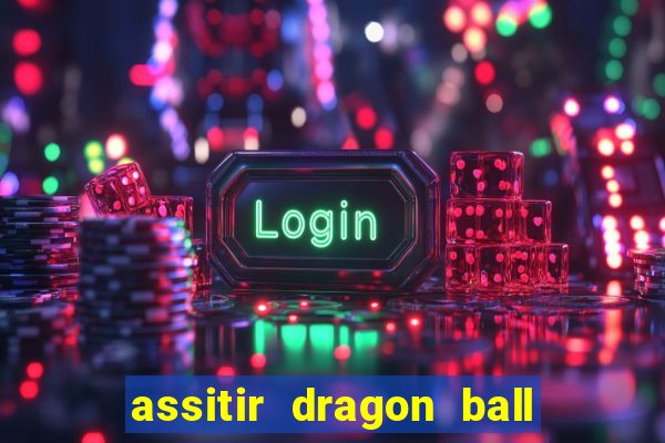 assitir dragon ball z dublado