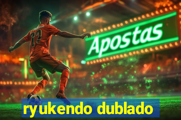 ryukendo dublado