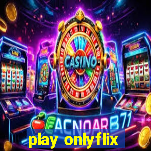 play onlyflix