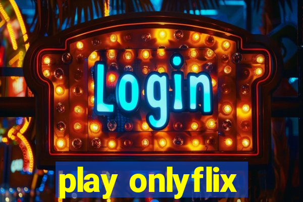 play onlyflix