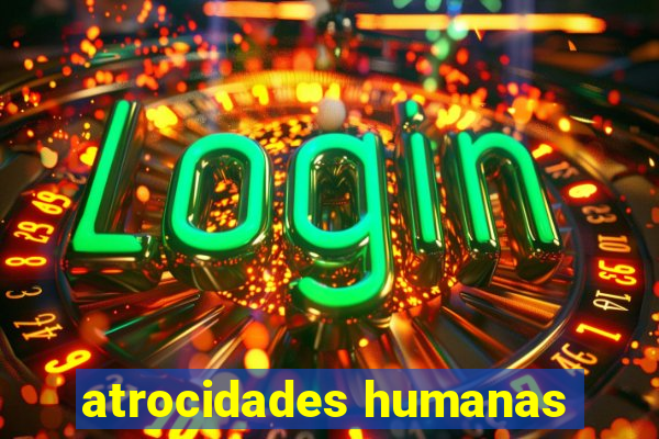 atrocidades humanas