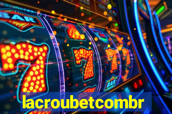 lacroubetcombr