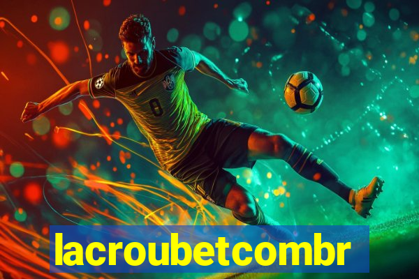 lacroubetcombr
