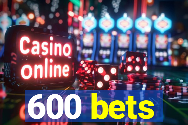 600 bets