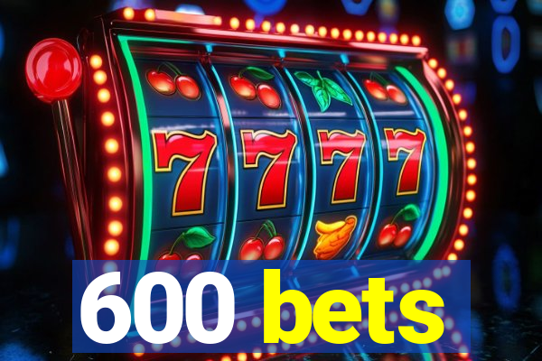 600 bets