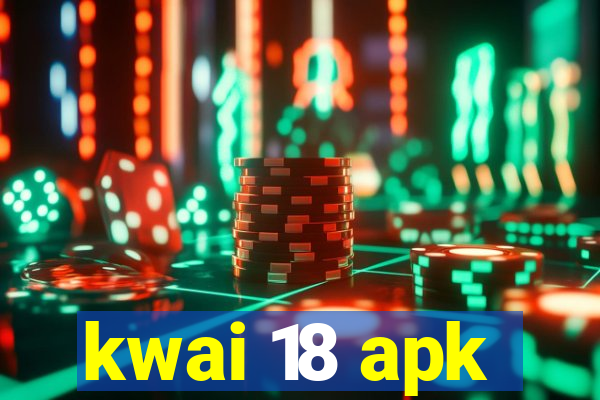 kwai 18 apk