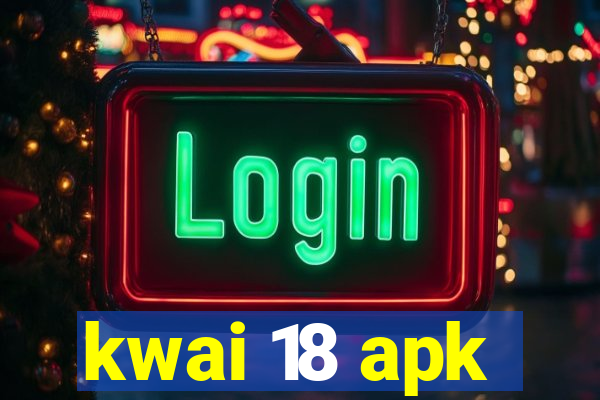 kwai 18 apk
