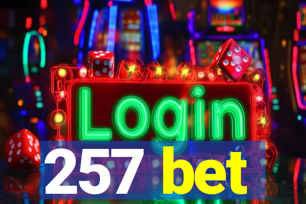 257 bet