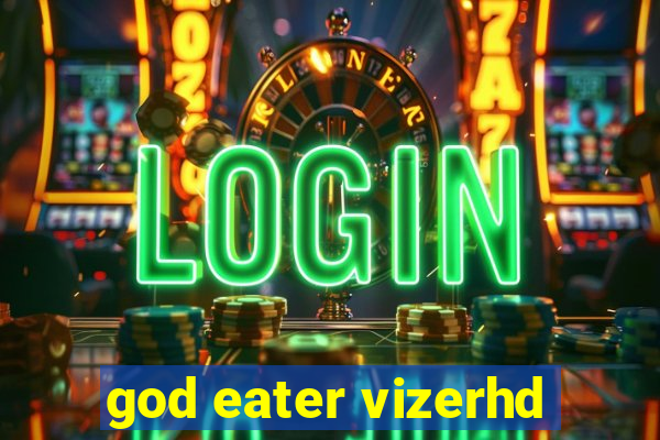 god eater vizerhd