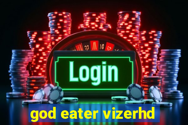 god eater vizerhd