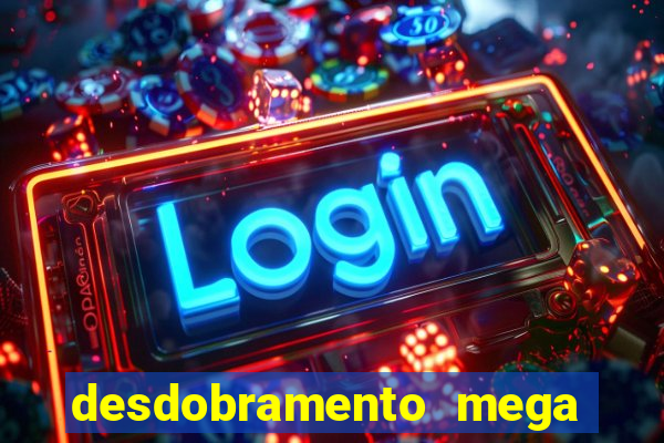 desdobramento mega sena 18 dezenas