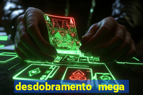 desdobramento mega sena 18 dezenas