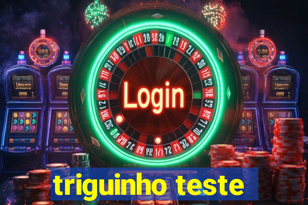 triguinho teste