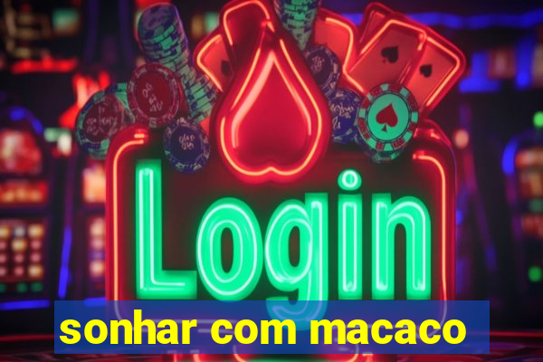 sonhar com macaco