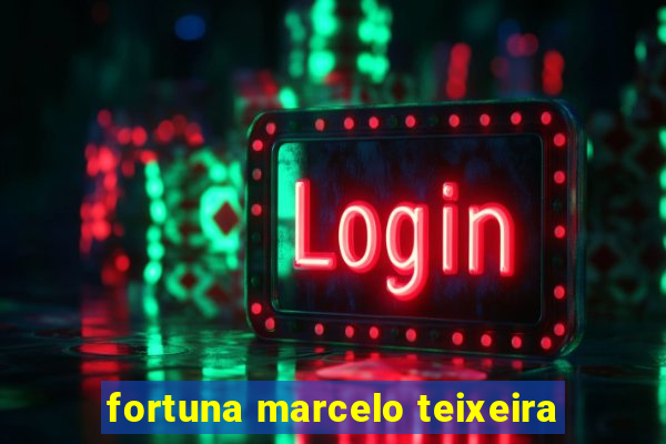 fortuna marcelo teixeira
