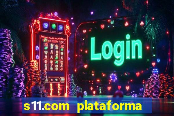 s11.com plataforma de jogos
