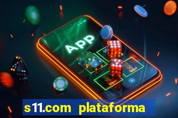 s11.com plataforma de jogos