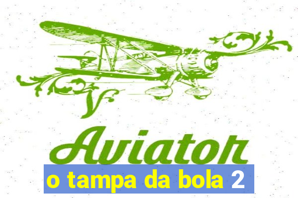 o tampa da bola 2