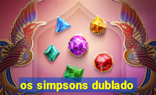 os simpsons dublado