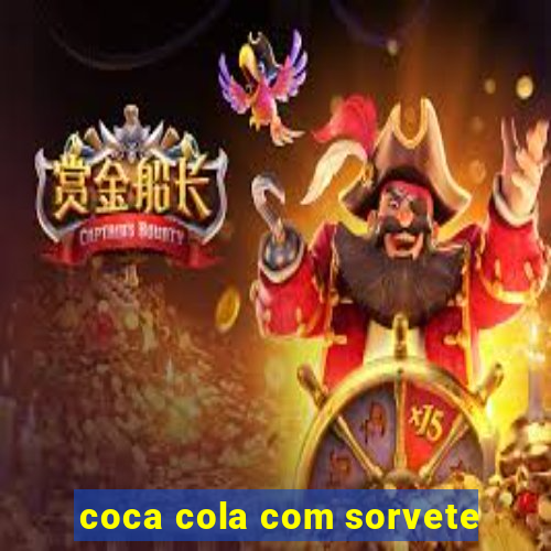 coca cola com sorvete