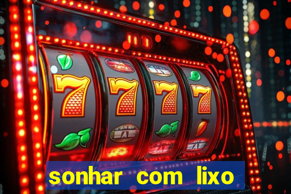 sonhar com lixo jogo do bicho