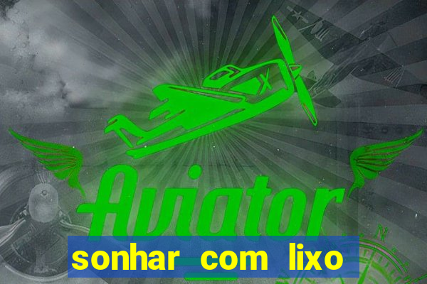 sonhar com lixo jogo do bicho