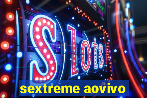 sextreme aovivo